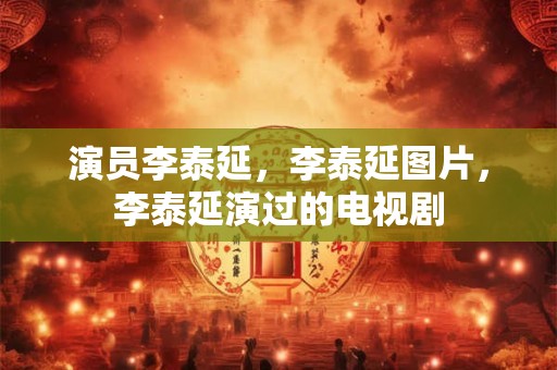 演员李泰延，李泰延图片，李泰延演过的电视剧