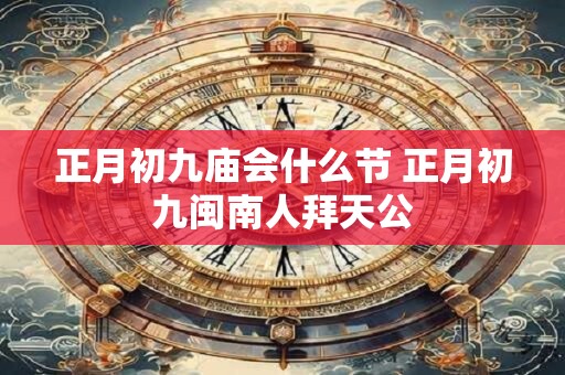 正月初九庙会什么节 正月初九闽南人拜天公