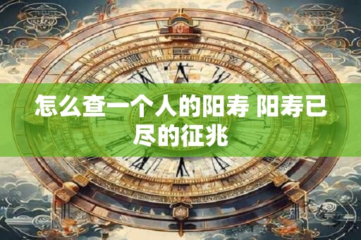 怎么查一个人的阳寿 阳寿已尽的征兆