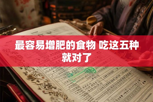 最容易增肥的食物 吃这五种就对了