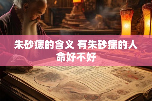 朱砂痣的含义 有朱砂痣的人命好不好