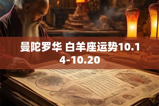 详细阅读:曼陀罗华 白羊座运势10.14-10.20 曼陀罗华 白羊座运势10.14-10.20