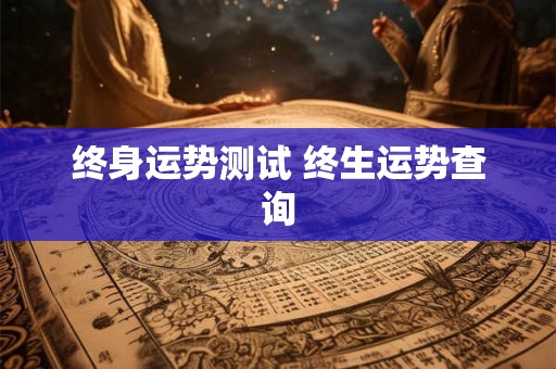 终身运势测试 终生运势查询