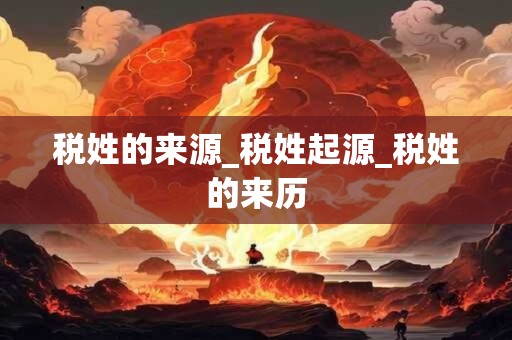 税姓的来源_税姓起源_税姓的来历