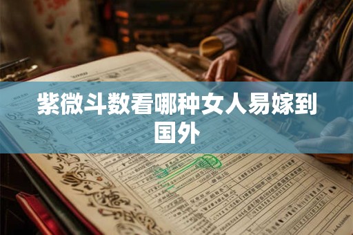 紫微斗数看哪种女人易嫁到国外
