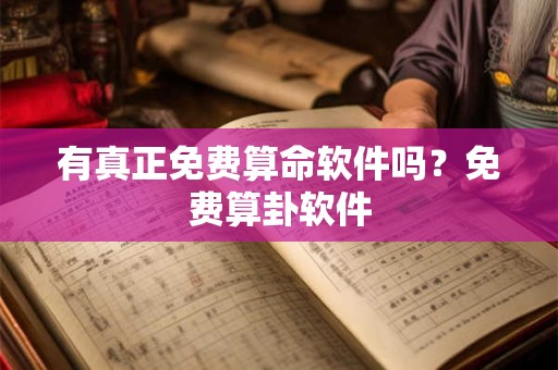 有真正免费算命软件吗？免费算卦软件