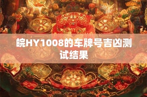 皖HY1008的车牌号吉凶测试结果