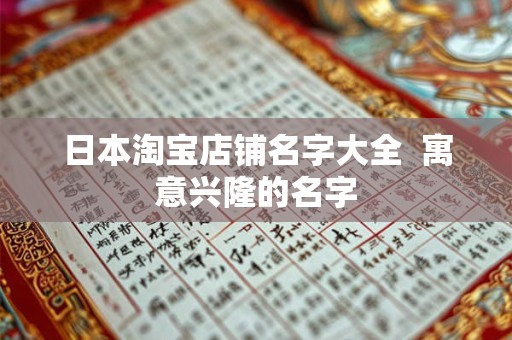 日本淘宝店铺名字大全  寓意兴隆的名字