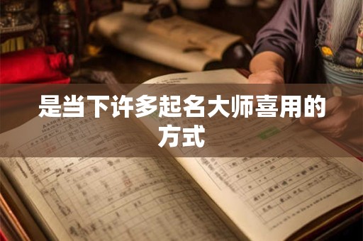 是当下许多起名大师喜用的方式