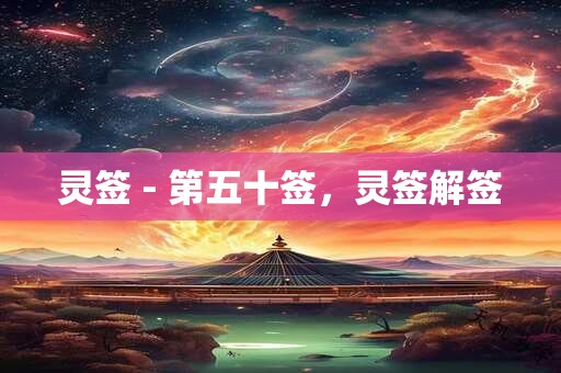 灵签 - 第五十签，灵签解签
