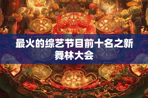 最火的综艺节目前十名之新舞林大会