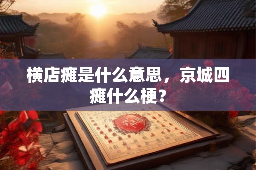 横店瘫是什么意思，京城四瘫什么梗？