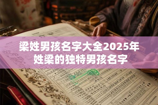 梁姓男孩名字大全2025年 姓梁的独特男孩名字