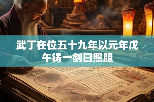 武丁在位五十九年以元年戊午铸一剑曰照胆