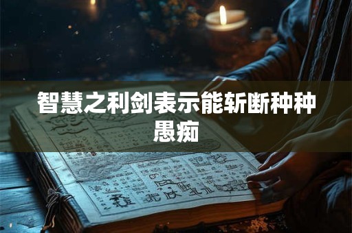 智慧之利剑表示能斩断种种愚痴