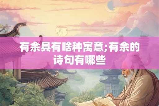 有余具有啥种寓意;有余的诗句有哪些