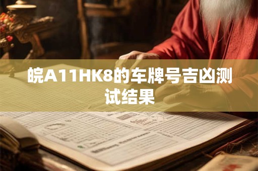 皖A11HK8的车牌号吉凶测试结果