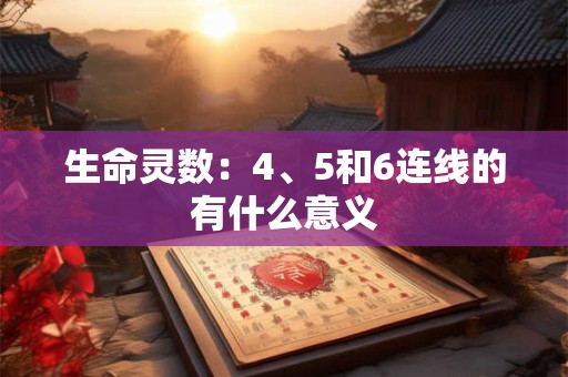 生命灵数：4、5和6连线的有什么意义