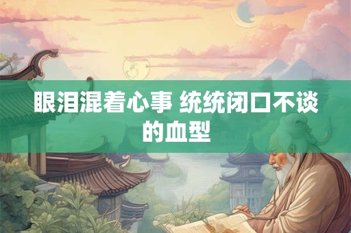眼泪混着心事 统统闭口不谈的血型