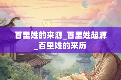 百里姓的来源_百里姓起源_百里姓的来历