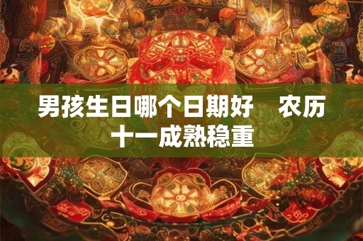 男孩生日哪个日期好　农历十一成熟稳重