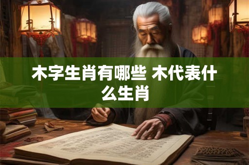 木字生肖有哪些 木代表什么生肖