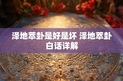 泽地萃卦是好是坏 泽地萃卦白话详解