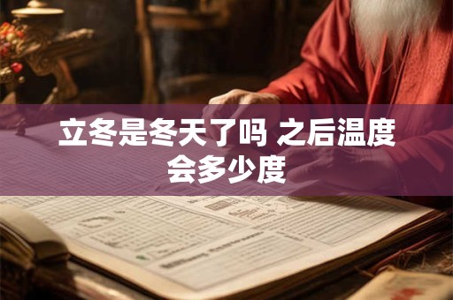 立冬是冬天了吗 之后温度会多少度
