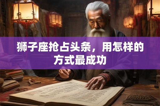 狮子座抢占头条，用怎样的方式最成功