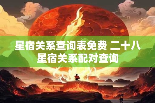 星宿关系查询表免费 二十八星宿关系配对查询