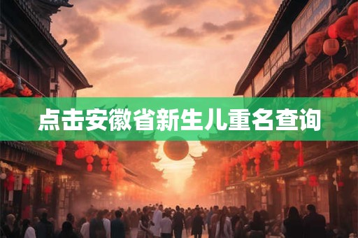点击安徽省新生儿重名查询