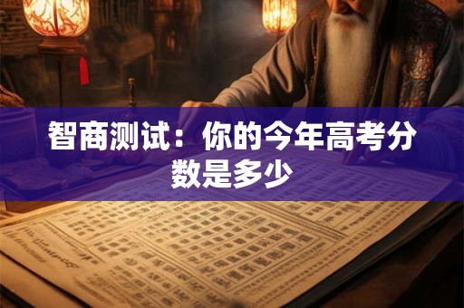 智商测试：你的今年高考分数是多少