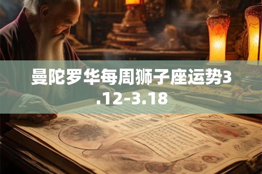 曼陀罗华每周狮子座运势3.12-3.18