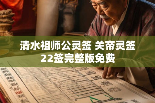 详细阅读:清水祖师公灵签 关帝灵签22签完整版免费 清水祖师公灵签 关帝灵签22签完整版免费