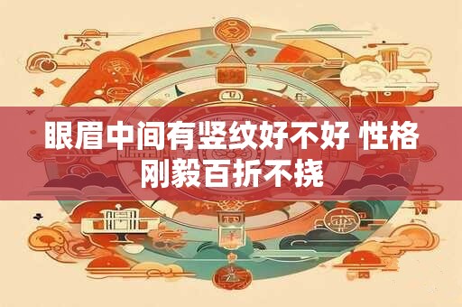 眼眉中间有竖纹好不好 性格刚毅百折不挠