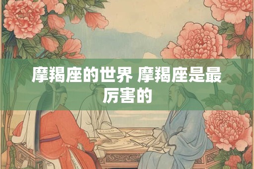 摩羯座的世界 摩羯座是最厉害的