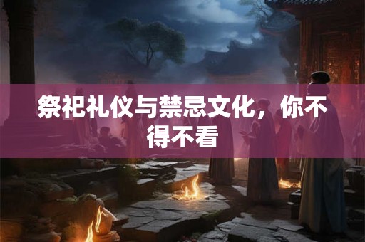 祭祀礼仪与禁忌文化，你不得不看