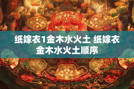 纸嫁衣1金木水火土 纸嫁衣金木水火土顺序