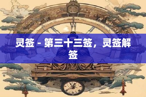 灵签 - 第三十三签，灵签解签