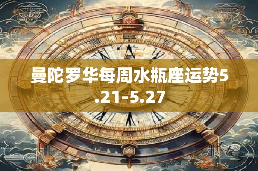 曼陀罗华每周水瓶座运势5.21-5.27