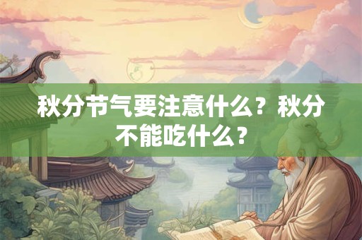 秋分节气要注意什么？秋分不能吃什么？