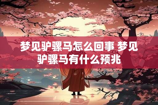 梦见驴骡马怎么回事 梦见驴骡马有什么预兆