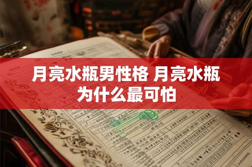 月亮水瓶男性格 月亮水瓶为什么最可怕
