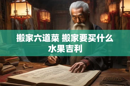 搬家六道菜 搬家要买什么水果吉利