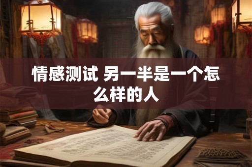 情感测试 另一半是一个怎么样的人