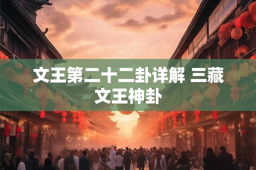 文王第二十二卦详解 三藏文王神卦