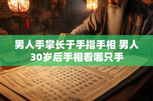 男人手掌长于手指手相 男人30岁后手相看哪只手