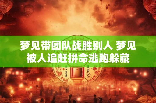 梦见带团队战胜别人 梦见被人追赶拼命逃跑躲藏
