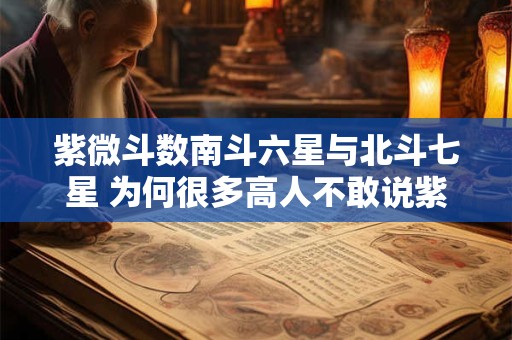紫微斗数南斗六星与北斗七星 为何很多高人不敢说紫微星