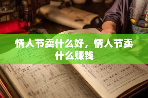 情人节卖什么好，情人节卖什么赚钱